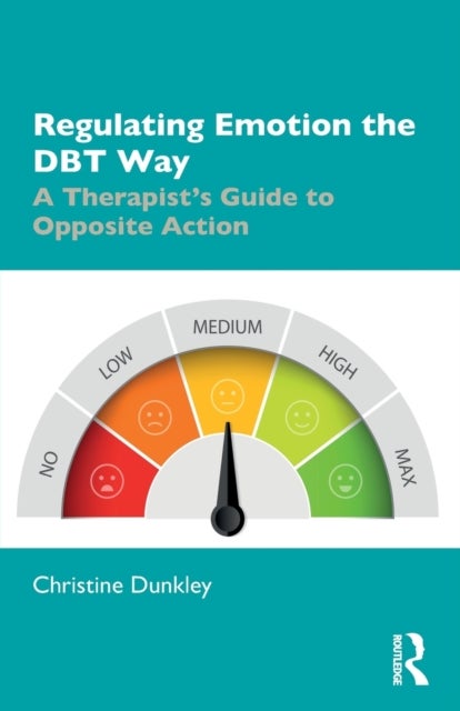 Regulating Emotion the DBT Way - A Therapist's Guide to Opposite Action