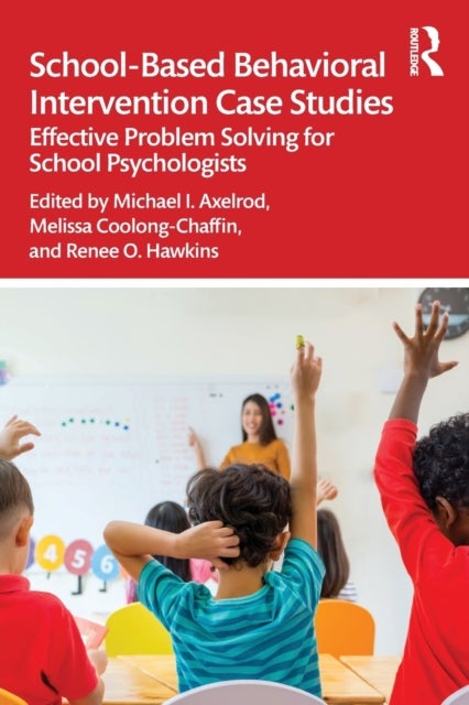 School-Based Behavioral Intervention Case Studies - Effective Problem Solving for School Psychologists