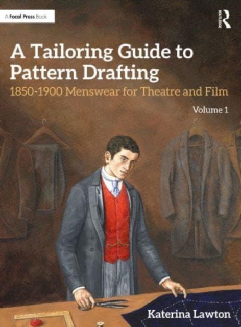 A Tailoring Guide to Pattern Drafting - 1850-1900 Menswear for Theatre and Film, Volume 1