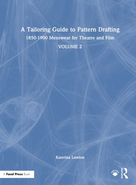 A Tailoring Guide to Pattern Drafting - 1850-1900 Menswear for Theatre and Film, Volume 2