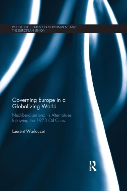 Governing Europe in a Globalizing World - Neoliberalism and its Alternatives following the 1973 Oil Crisis