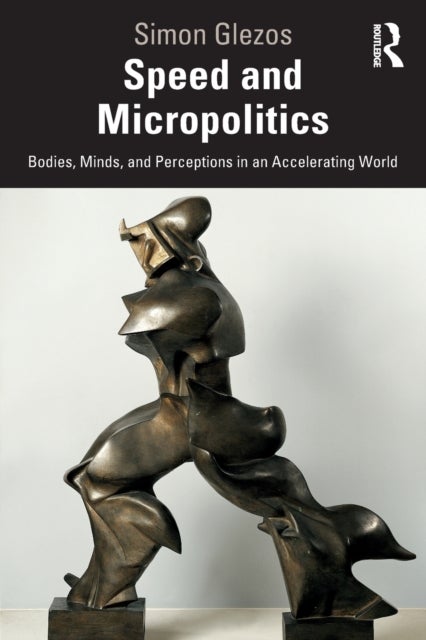 Speed and Micropolitics - Bodies, Minds, and Perceptions in an Accelerating World