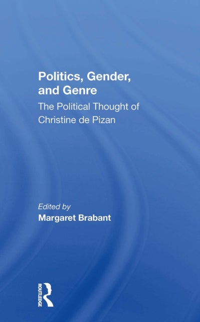 Politics, Gender, And Genre - The Political Thought Of Christine De Pizan