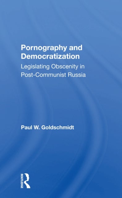 Pornography And Democratization - Legislating Obscenity In Postcommunist Russia