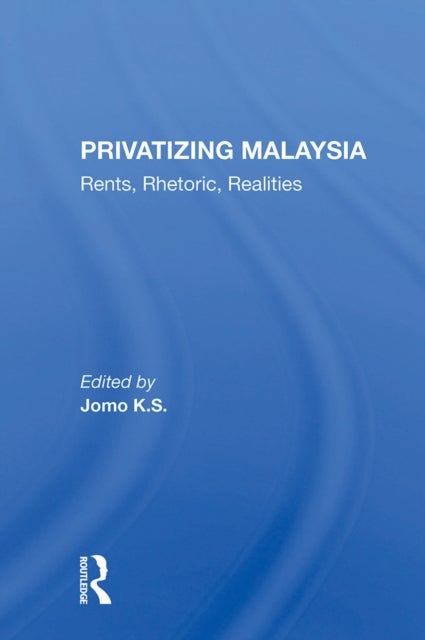Privatizing Malaysia - Rents, Rhetoric, Realities