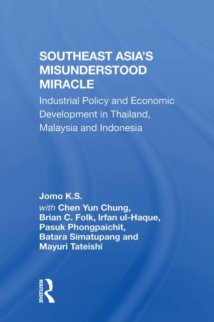 Southeast Asia's Misunderstood Miracle - Industrial Policy And Economic Development In Thailand, Malaysia And Indonesia