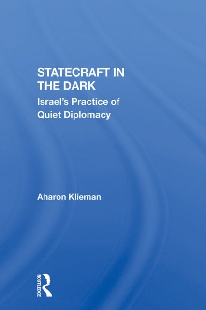Statecraft In The Dark - Israel's Practice Of Quiet Diplomacy