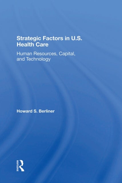 Strategic Factors In U.s. Health Care - Human Resources, Capital, And Technology