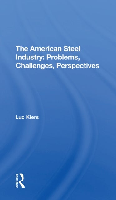The American Steel Industry - Problems, Challenges, Perspectives
