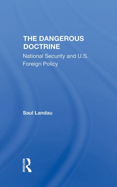 The Dangerous Doctrine - National Security And U.s. Foreign Policy