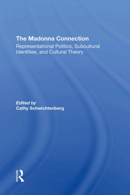 The Madonna Connection - Representational Politics, Subcultural Identities, And Cultural Theory
