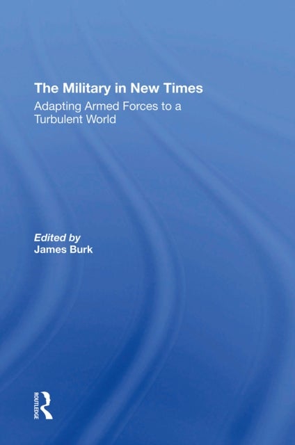 The Military In New Times - Adapting Armed Forces To A Turbulent World