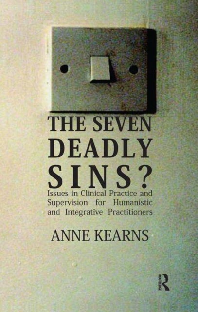 The Seven Deadly Sins? - Issues in Clinical Practice and Supervision for Humanistic and Integrative Practitioners