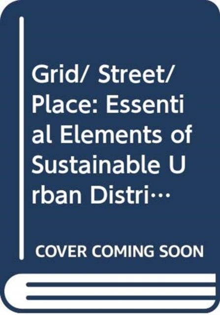 Grid/ Street/ Place - Essential Elements of Sustainable Urban Districts