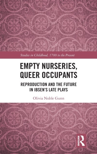 Empty Nurseries, Queer Occupants - Reproduction and the Future in Ibsen’s Late Plays
