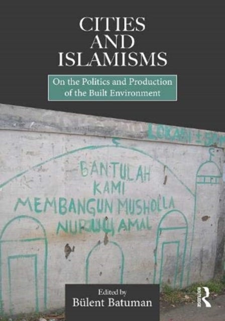 Cities and Islamisms - On the Politics and Production of the Built Environment
