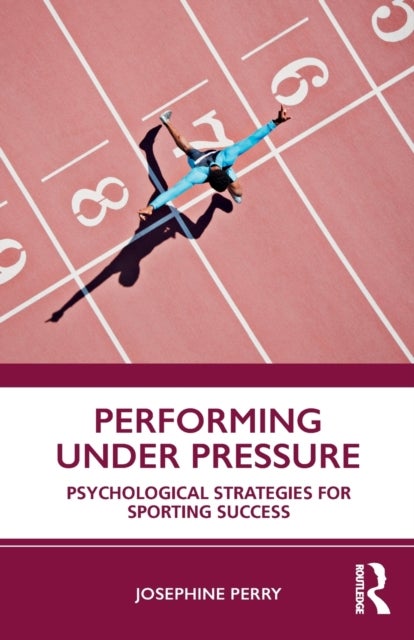 Performing Under Pressure - Psychological Strategies for Sporting Success