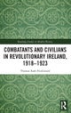 Combatants and Civilians in Revolutionary Ireland, 1918-1923