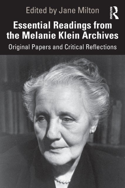 Essential Readings from the Melanie Klein Archives - Original Papers and Critical Reflections
