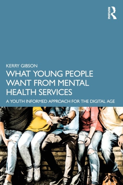 What Young People Want from Mental Health Services - A Youth Informed Approach for the Digital Age