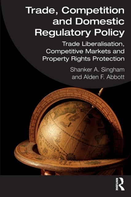 Trade, Competition and Domestic Regulatory Policy - Trade Liberalisation, Competitive Markets and Property Rights Protection