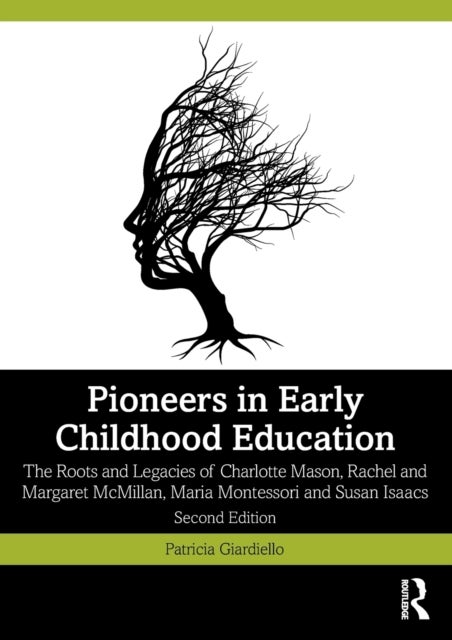 Pioneers in Early Childhood Education - The Roots and Legacies of Charlotte Mason, Rachel and Margaret McMillan, Maria Montessori and Susan Isaacs
