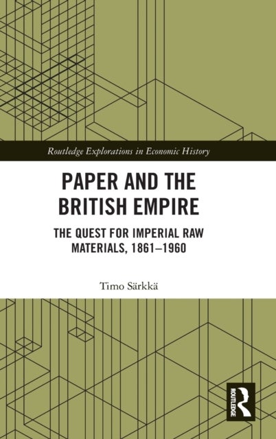 Paper and the British Empire - The Quest for Imperial Raw Materials, 1861–1960