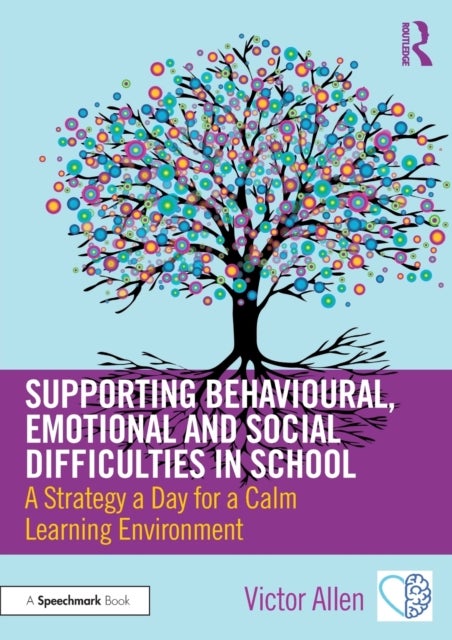 Supporting Behavioural, Emotional and Social Difficulties in School - A Strategy a Day for a Calm Learning Environment