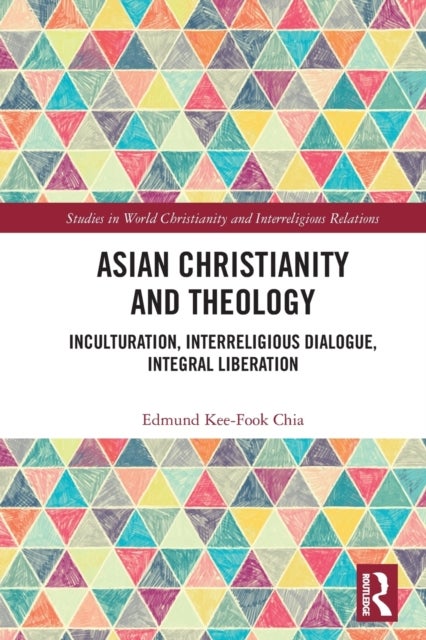 Asian Christianity and Theology - Inculturation, Interreligious Dialogue, Integral Liberation
