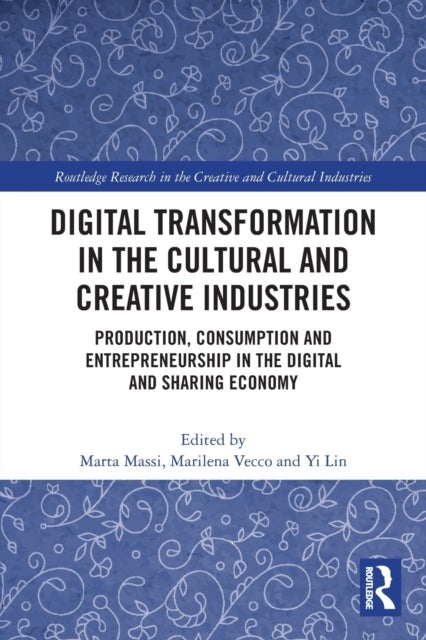 Digital Transformation in the Cultural and Creative Industries - Production, Consumption and Entrepreneurship in the Digital and Sharing Economy