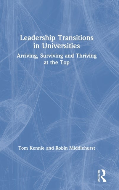 Leadership Transitions in Universities - Arriving, Surviving and Thriving at the Top