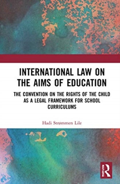 International Law on the Aims of Education - The Convention on the Rights of the Child as a Legal Framework for School Curriculums