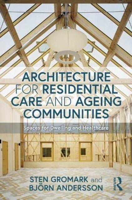 Architecture for Residential Care and Ageing Communities - Spaces for Dwelling and Healthcare