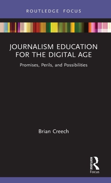 Journalism Education for the Digital Age - Promises, Perils, and Possibilities