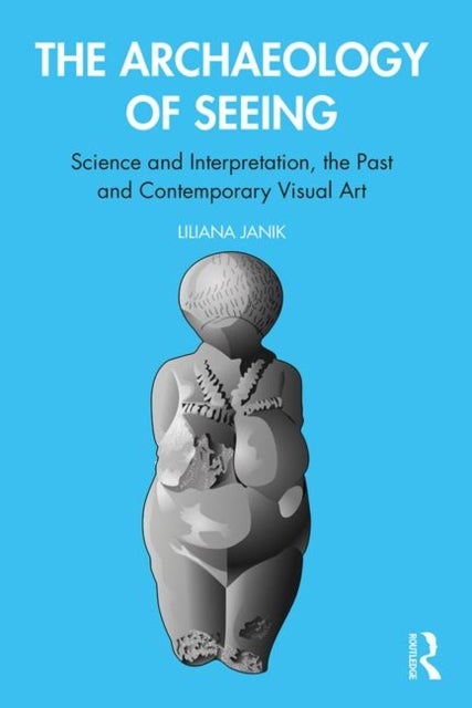 The Archaeology of Seeing - Science and Interpretation, the Past and Contemporary Visual Art