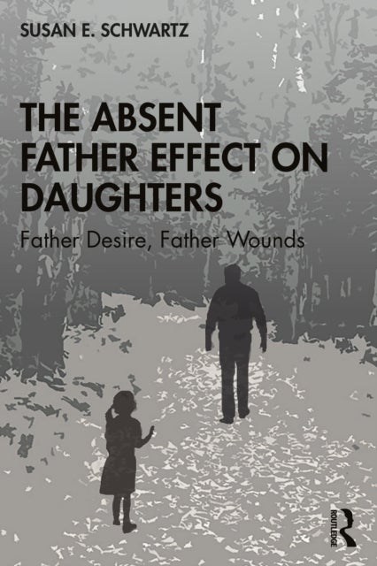 The Absent Father Effect on Daughters - Father Desire, Father Wounds