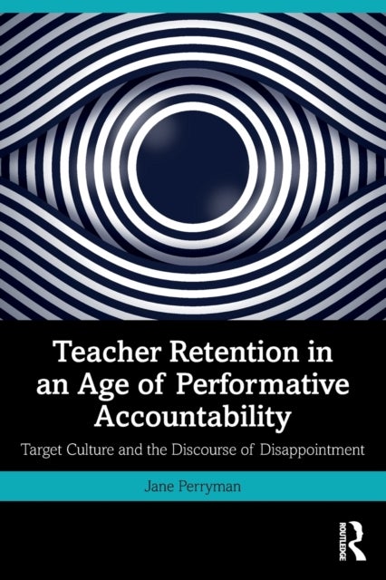 Teacher Retention in an Age of Performative Accountability - Target Culture and the Discourse of Disappointment