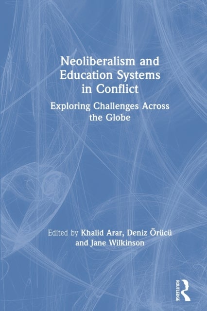 Neoliberalism and Education Systems in Conflict - Exploring Challenges Across the Globe