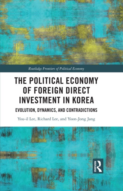 The Political Economy of Foreign Direct Investment in Korea - Evolution, Dynamics, and Contradictions