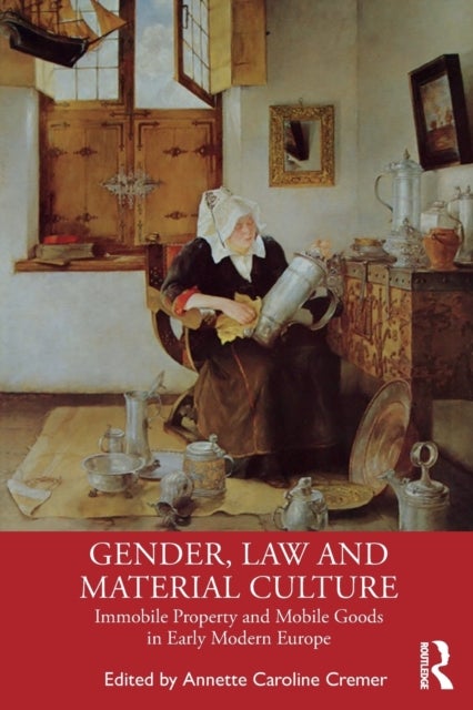 Gender, Law and Material Culture - Immobile Property and Mobile Goods in Early Modern Europe