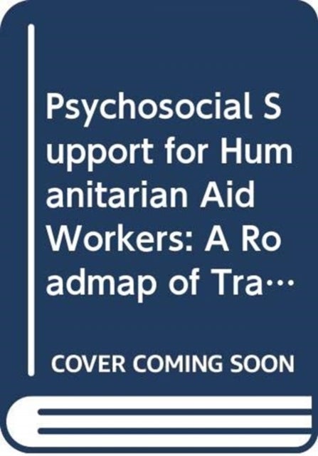 Psychosocial Support for Humanitarian Aid Workers - A Roadmap of Trauma and Critical Incident Care