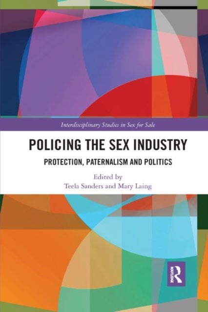 Policing the Sex Industry - Protection, Paternalism and Politics