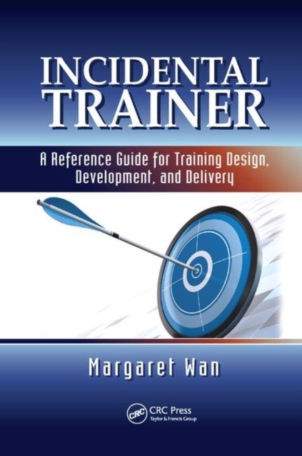 Incidental Trainer - A Reference Guide for Training Design, Development, and Delivery