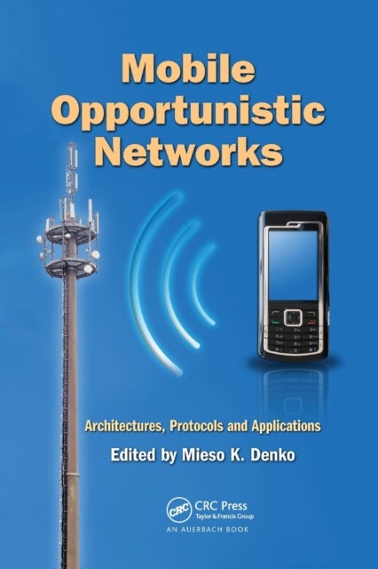Mobile Opportunistic Networks - Architectures, Protocols and Applications