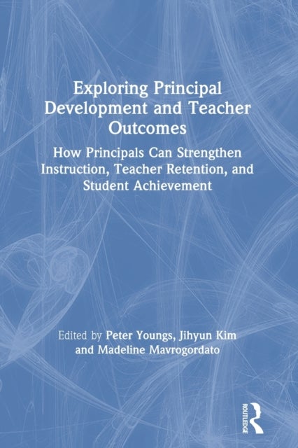 Exploring Principal Development and Teacher Outcomes - How Principals Can Strengthen Instruction, Teacher Retention, and Student Achievement