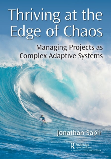 Thriving at the Edge of Chaos - Managing Projects as Complex Adaptive Systems