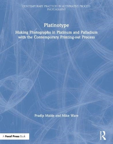 Platinotype - Making Photographs in Platinum and Palladium with the Contemporary Printing-out Process