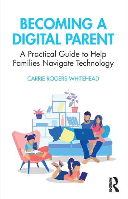 Becoming a Digital Parent - A Practical Guide to Help Families Navigate Technology
