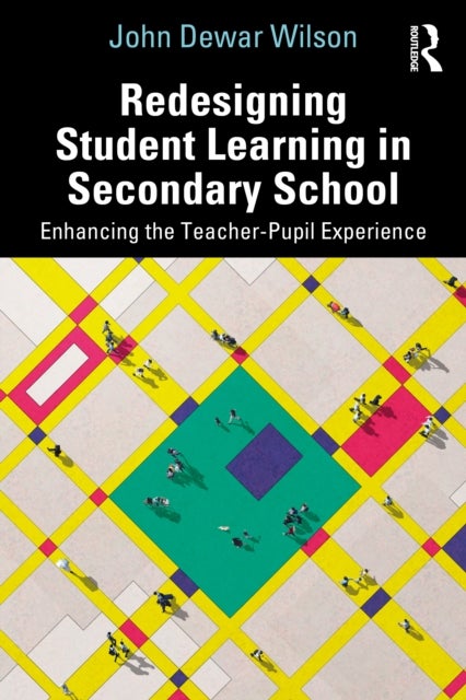 Redesigning Student Learning in Secondary School - Enhancing the Teacher and Student Experience