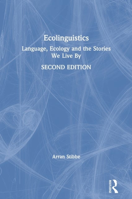 Ecolinguistics - Language, Ecology and the Stories We Live By